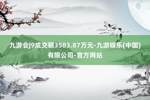 九游会J9成交额3583.87万元-九游娱乐(中国)有限公司-官方网站